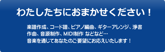 楽譜作成、作曲、アレンジなど音楽を通じて、あなたのご要望にお応えします!